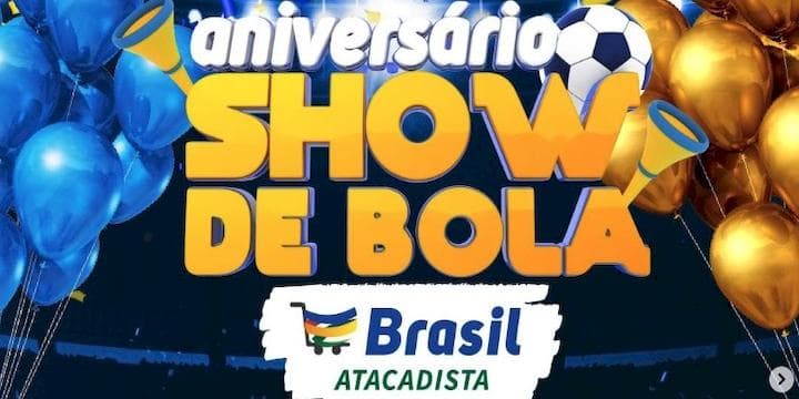 Promoção Brasil Atacadista Aniversário Show de Bola 2022